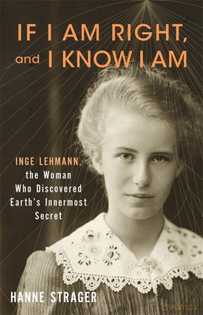If I Am Right, and I Know I Am: Inge Lehmann, the Woman Who Discovered Earth's Innermost Secret - Hanne Strager [KSIĄŻKA]
