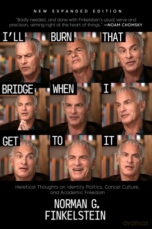 I'll Burn That Bridge When I Get to It: Heretical Thoughts on Identity Politics, Cancel Culture, and Academic Freedom - Norman G. Finkelstein [KSIĄŻKA]