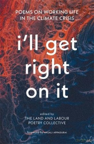 I'll Get Right On It: Poems on Working Life in the Climate Crisis - The Land and Labour Poetry Collective [KSIĄŻKA]
