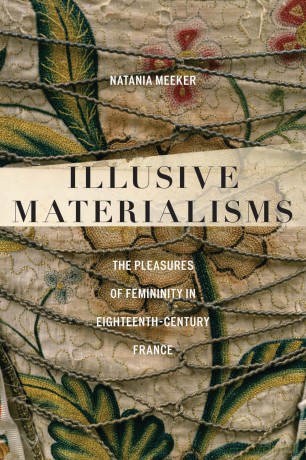 Illusive Materialisms: The Pleasures of Femininity in Eighteenth-Century France - Natania Meeker [KSIĄŻKA]