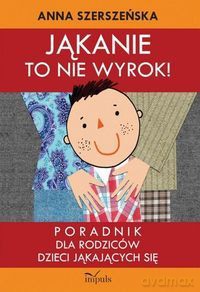 Jąkanie to nie wyrok. Poradnik dla rodziców dzieci jąkających się - Anna Szerszeńska [KSIĄŻKA]