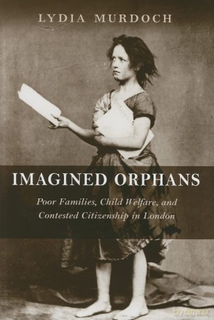 Imagined Orphans: Poor Families, Child Welfare, and Contested Citizenship in London (Rutgers Series in Childhood Studies) - Lydia Murdoch [KSIĄŻKA]