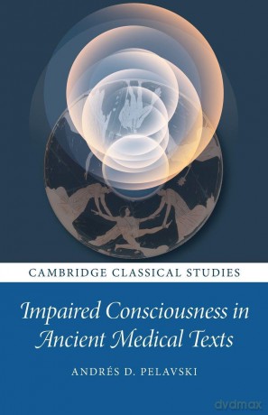 Impaired Consciousness in Ancient Medical Texts (Cambridge Classical Studies) - Andrés Pelavski [KSIĄŻKA]