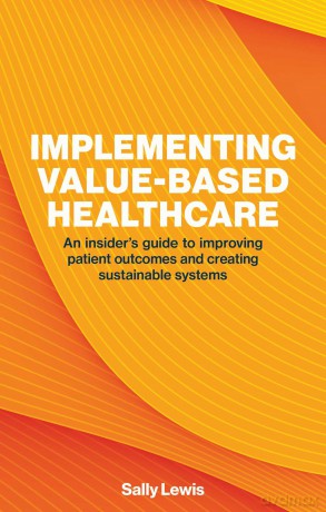 Implementing Value-Based Healthcare: An Insider's Guide to Improving Patient Outcomes and Creating Sustainable Systems manufacturer - London Publishing Partnership (Perspectives) - Sally Lewis [KSIĄŻKA]