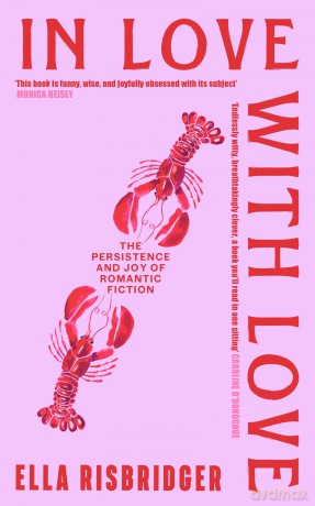 In Love with Love: The Persistence and Joy of Romantic Fiction - Ella Risbridger [KSIĄŻKA]