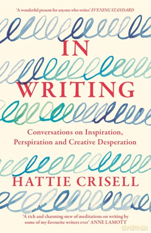 In Writing: Conversations on Inspiration, Perspiration and Creative Desperation - Hattie Crisell [KSIĄŻKA]