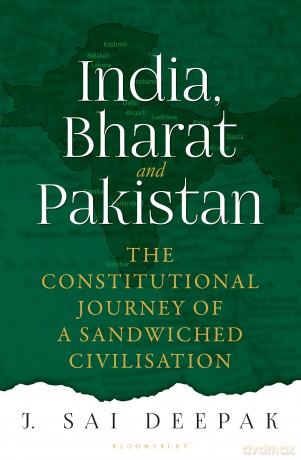 India, Bharat and Pakistan: The Constitutional Journey of a Sandwiched Civilisation - J Sai Deepak [KSIĄŻKA]