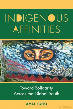 Indigenous Affinities: Toward Solidarity Across the Global South - Amal Eqeiq [KSIĄŻKA]