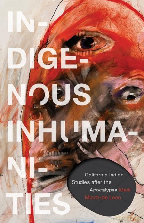 Indigenous Inhumanities: California Indian Studies After the Apocalypse (Indigenous Americas) - Mark Minch-de Leon [KSIĄŻKA]