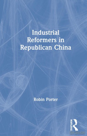 Industrial Reformers in Republican China (Studies on Modern China) - Robin Porter [KSIĄŻKA]