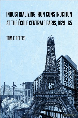 Industrializing Iron Construction at the École Centrale Paris, 1829-1865 - Tom F. Peters [KSIĄŻKA]