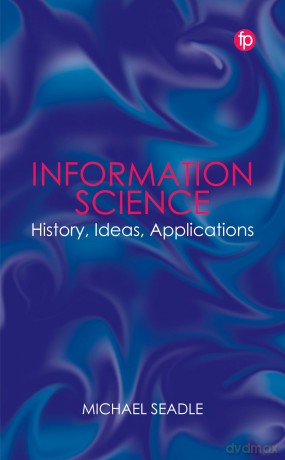 Information Science: History, Ideas, Applications - Michael Seadle [KSIĄŻKA]