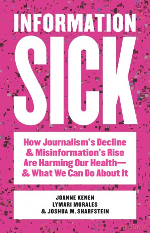 Information Sick: How Journalism's Decline and Misinformation's Rise Are Harming Our Health-and What We Can Do About It - Joanne Kenen [KSIĄŻKA]