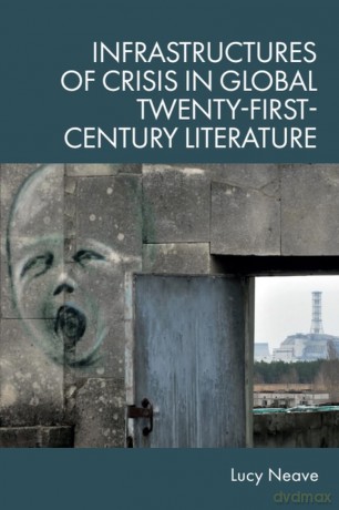 Infrastructures of Crisis in Global Twenty-First Century Literature - Lucy Neave [KSIĄŻKA]