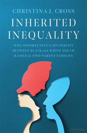 Inherited Inequality: Why Opportunity Gaps Persist between Black and White Youth Raised in Two-Parent Families - Christina J. Cross [KSIĄŻKA]