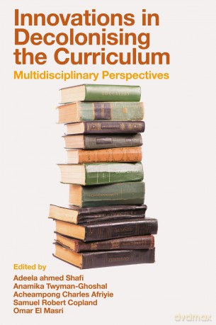 Innovations in Decolonising the Curriculum: Multidisciplinary Perspectives - Adeela ahmed Shafi [KSIĄŻKA]