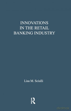Innovations in the Retail Banking Industry: The Impact of Organizational Structure and Environment on the Adoption Process (Financial Sector of the American Economy) - Lisa M. Sciulli [KSIĄŻKA]