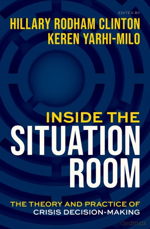 Inside the Situation Room: The Theory and Practice of Crisis Decision-Making - Hillary Rodham Clinton [KSIĄŻKA]