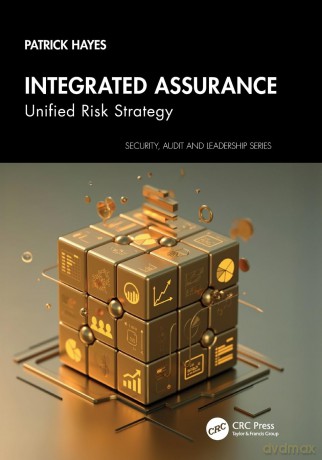 Integrated Assurance: Unified Risk Strategy (Security, Audit and Leadership Series) - Patrick Hayes [KSIĄŻKA]