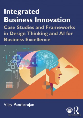 Integrated Business Innovation: Case Studies and Frameworks in Design Thinking and AI for Business Excellence - Vijay Pandiarajan [KSIĄŻKA]