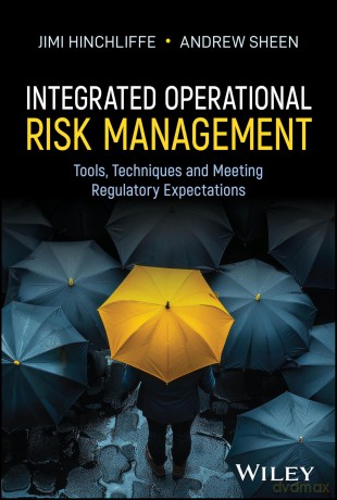 Integrated Operational Risk Management: Tools, Techniques and Meeting Regulatory Expectations - Jimi Hinchliffe [KSIĄŻKA]
