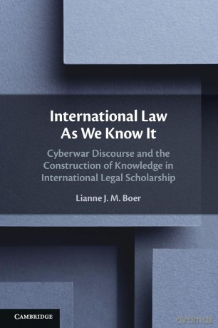 International Law As We Know It: Cyberwar Discourse and the Construction of Knowledge in International Legal Scholarship - Lianne J. M. Boer [KSIĄŻKA]