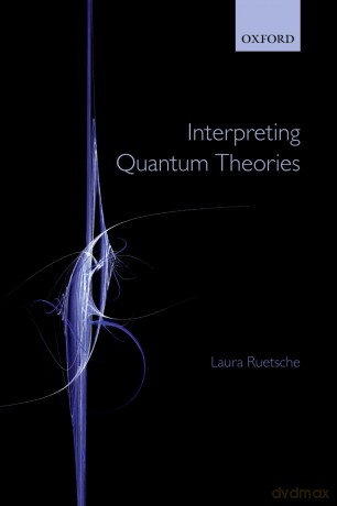 Interpreting Quantum Theories: The Art of the Possible - Laura Ruetsche [KSIĄŻKA]