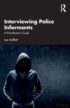 Interviewing Police Informants: A Practitioner's Guide - Lee Moffett [KSIĄŻKA]