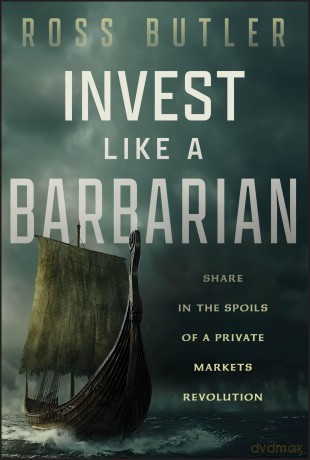Invest like a Barbarian: Share in the Spoils of a Private Markets Revolution - Ross Butler [KSIĄŻKA]
