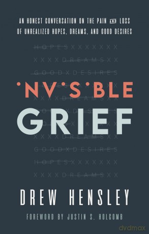 Invisible Grief: An Honest Conversation on the Pain and Loss of Unrealized Hopes, Dreams, and Good Desires - Drew Hensley [KSIĄŻKA]