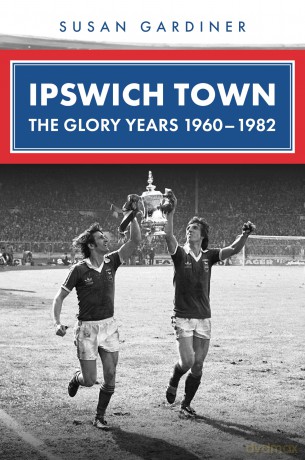 Ipswich Town: The Glory Years 1960-1982 - Susan Gardiner [KSIĄŻKA]