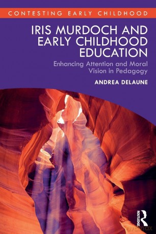Iris Murdoch and Early Childhood Education: Enhancing Attention and Moral Vision in Pedagogy (Contesting Early Childhood) - Andrea Delaune [KSIĄŻKA]