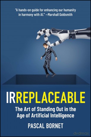 IRREPLACEABLE: The Art of Standing Out in the Age of Artificial Intelligence - Pascal Bornet [KSIĄŻKA]