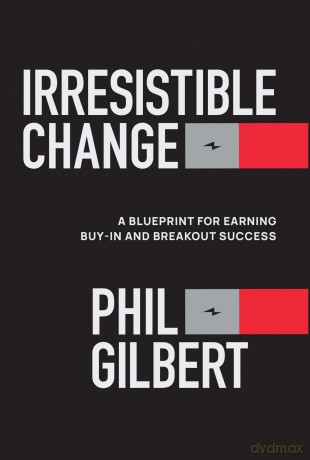 Irresistible Change: A Blueprint for Earning Buy-In and Breakout Success - Phil Gilbert [KSIĄŻKA]
