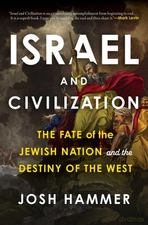 Israel and Civilization: The Fate of the Jewish Nation and the Destiny of the West - Josh Hammer [KSIĄŻKA]