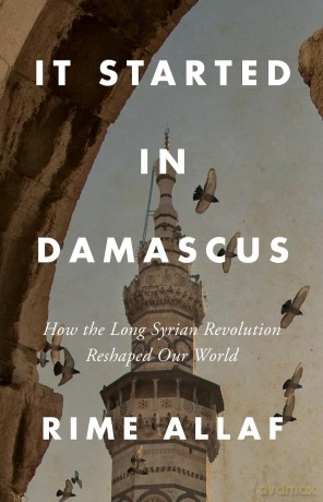 It Started in Damascus: How the Long Syrian Revolution Reshaped Our World - Rime Allaf [KSIĄŻKA]