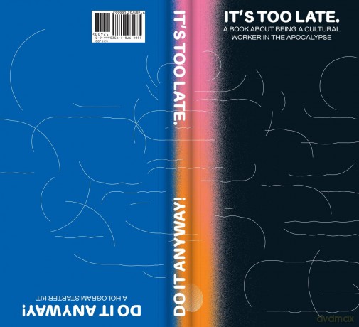 It's Too Late. Do It Anyway!: A Book about Being a Cultural Worker in the Apocalypse + a Hologram Starter Kit - Cassie Thornton [KSIĄŻKA]