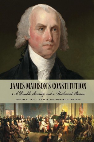 James Madison's Constitution: A Double Security and a Parchment Barrier - Eric T. Kasper [KSIĄŻKA]