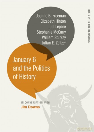 January 6 and the Politics of History (History in the Headlines) - Jim Downs (editor) [KSIĄŻKA]
