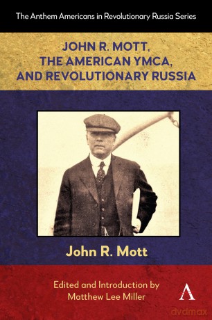 John R. Mott, the American YMCA, and Revolutionary Russia: 1 (Anthem Americans in Revolutionary Russia, 1) - Matthew Lee Miller [KSIĄŻKA]