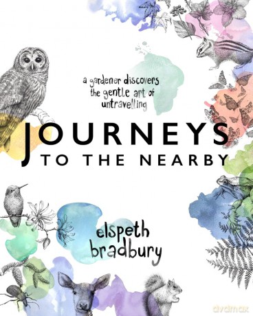 Journeys to the Nearby: A Gardener Discovers the Gentle Art of Untravelling - Elspeth Bradbury [KSIĄŻKA]
