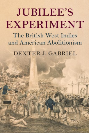 Jubilee's Experiment: The British West Indies and American Abolitionism (Slaveries since Emancipation) - Dexter J. Gabriel [KSIĄŻKA]