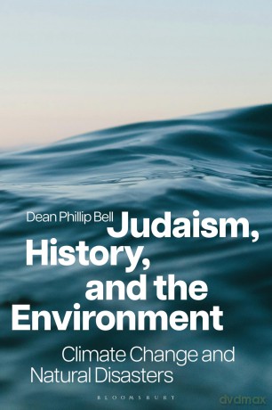 Judaism, History, and the Environment: Climate Change and Natural Disasters - Dean Phillip Bell [KSIĄŻKA]