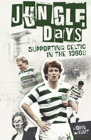 Jungle Days: Supporting Celtic in the 1980s - John Wight [KSIĄŻKA]