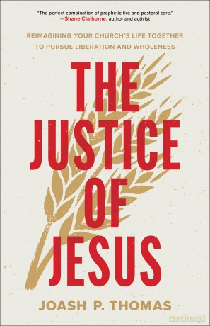 Justice of Jesus, The: Reimagining Your Church's Life Together to Pursue Liberation and Wholeness - Joash P. Thomas [KSIĄŻKA]