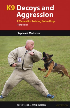 K9 Decoys and Aggression: A Manual for Training Police Dogs (K9 Professional Training) - Stephen A. Mackenzie [KSIĄŻKA]