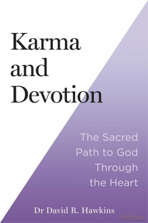 Karma and Devotion: The Sacred Path to God Through the Heart - David R. Hawkins M.D. Ph.D. [KSIĄŻKA]