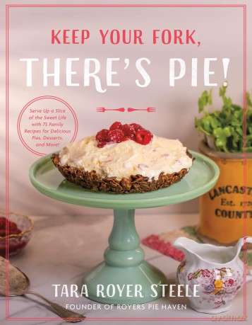 Keep Your Fork, There's Pie!: Saving Room for the 75 Best Pie Recipes You'll Ever Eat: Serve Up a Slice of the Sweet Life with 75 Family Recipes for Delicious Pies, Desserts, and More! - Tara Royer Steele [KSIĄŻKA]
