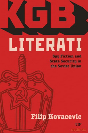 KGB Literati: Spy Fiction and State Security in the Soviet Union - Filip Kovacevic [KSIĄŻKA]