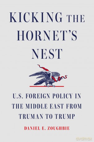 Kicking the Hornet's Nest: U.S. Foreign Policy in the Middle East from Truman to Trump - Daniel E Zoughbie [KSIĄŻKA]